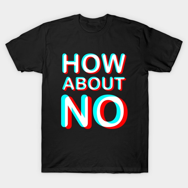 How About No TikTok Style T-Shirt by aktiveaddict